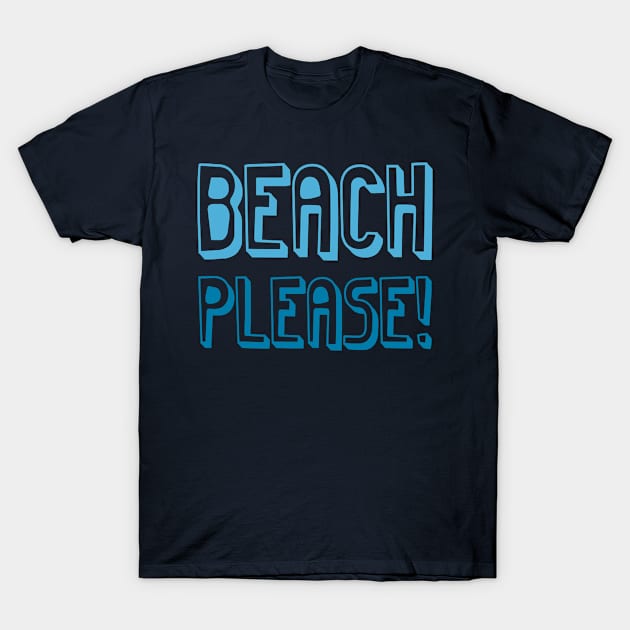 Beach Please T-Shirt by oddmatter